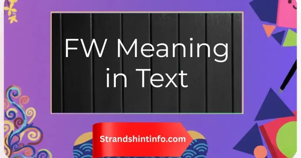 FW Meaning in Text (2025 Update): Slang, Email, and Social Media Contexts