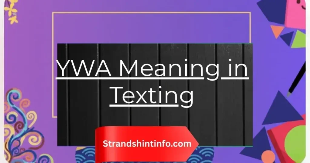 YWA Meaning in Texting: Everything You Need to Know