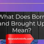 What Does Born and Brought Up Mean?