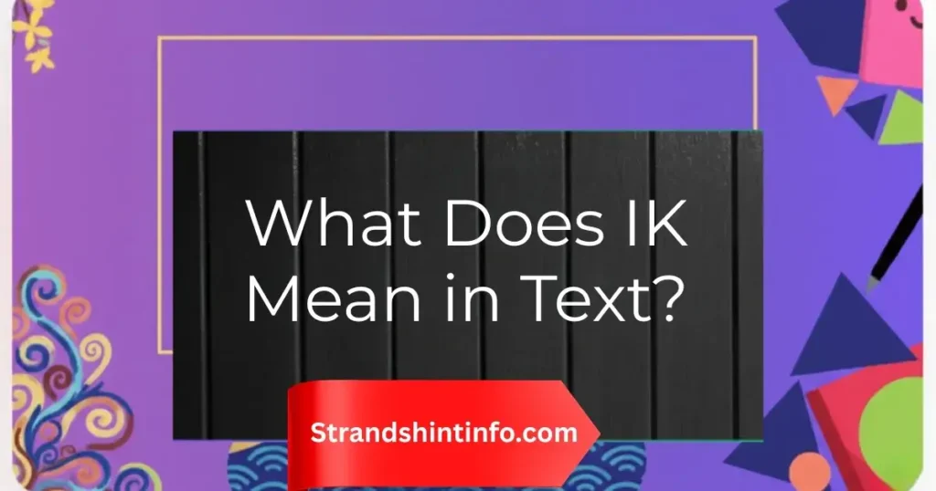 What Does IK Mean in Text?